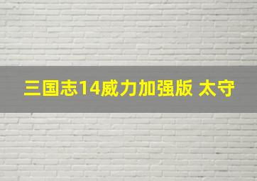 三国志14威力加强版 太守